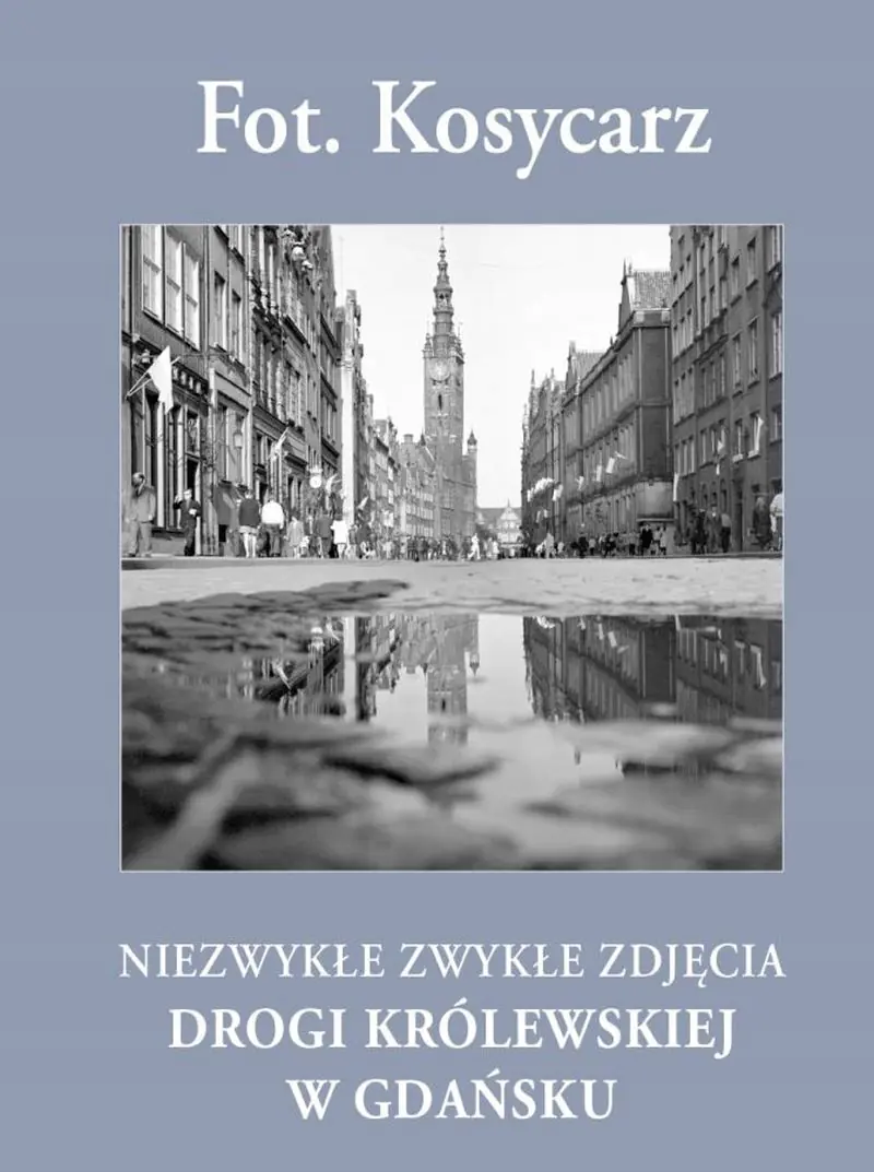 Książka - Fot. Kosycarz. Niezwykłe zwykłe zdjęcia Drogi Królewskiej w Gdańsku