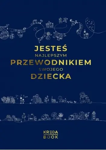 Książka - Jesteś najlepszym przewodnikiem swojego dziecka