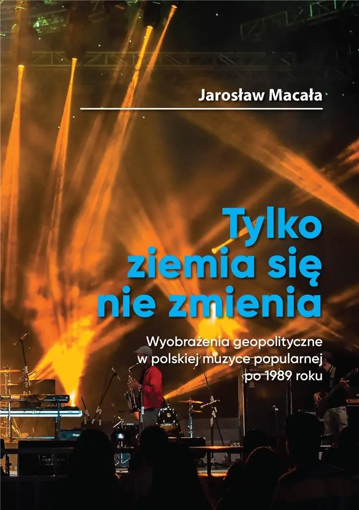 Tylko ziemia się nie zmienia. Wyobrażenia geopolityczne w polskiej muzyce popularnej po 1989 roku