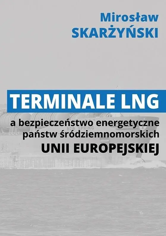 Książka - Terminale LNG a bezpieczeństwo energetyczne państw środziemnomorskich Unii Europejskiej