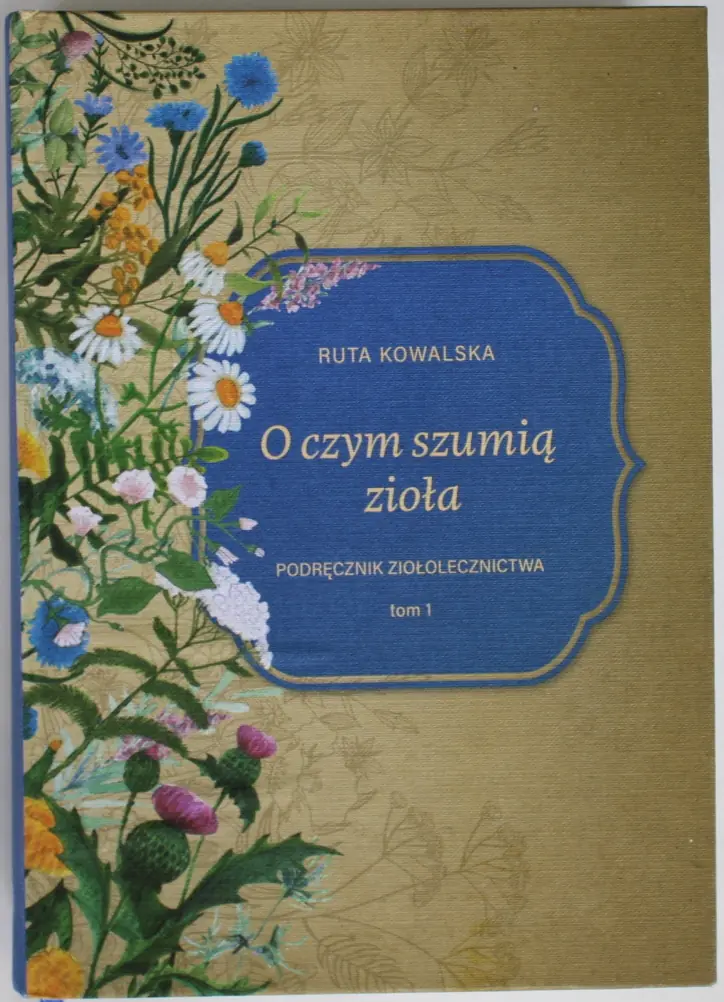 Książka - O CZYM SZUMIĄ ZIOŁA PODRĘCZNIK ZIOŁOLECZNICTWA TOM 1