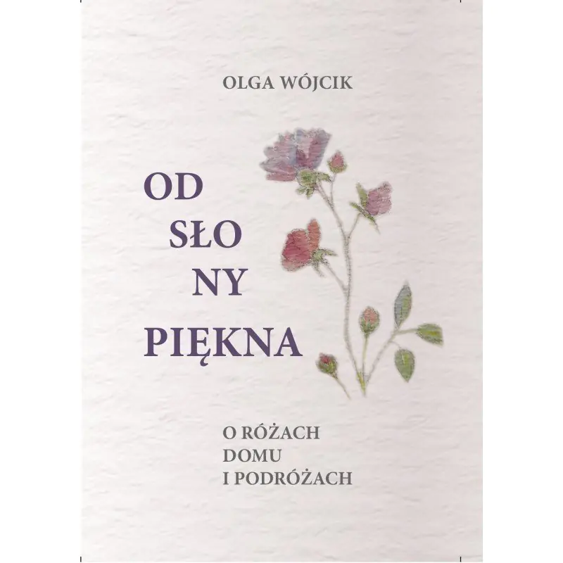 Książka - Odsłony piękna. O różach domu i podróżach