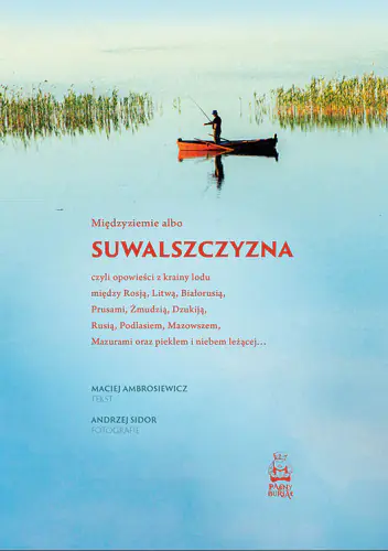 Książka - Suwalszczyzna albo Międzyziemie, czyli opowieści z krainy lodu między Rosją, Litwą, Białorusią, Prusami, Żmudzią, Dzukiją, Rusią, Podlasiem, Mazowszem, Mazurami oraz piekłem i niebem leżącej&