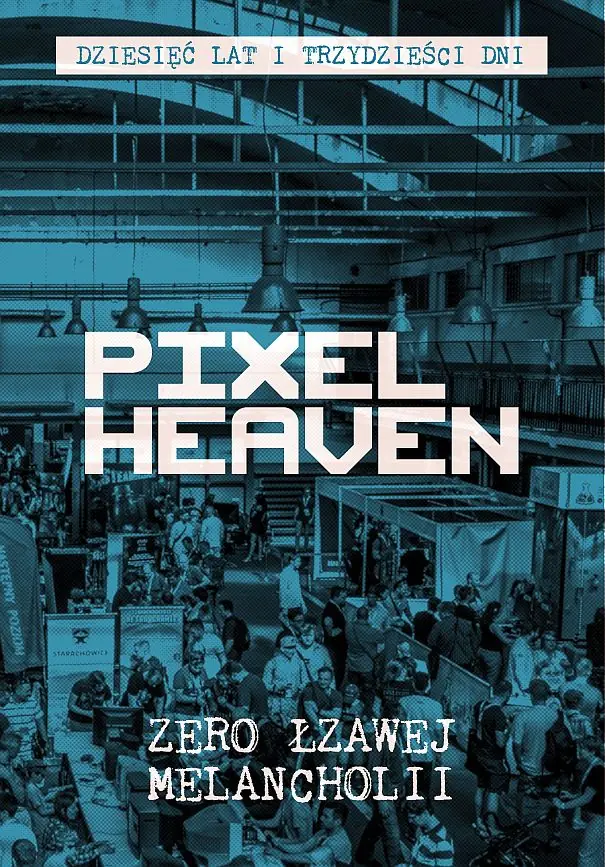 Książka - PIXEL HEAVEN. DZIESIĘĆ LAT I TRZYDZIEĆI DNI