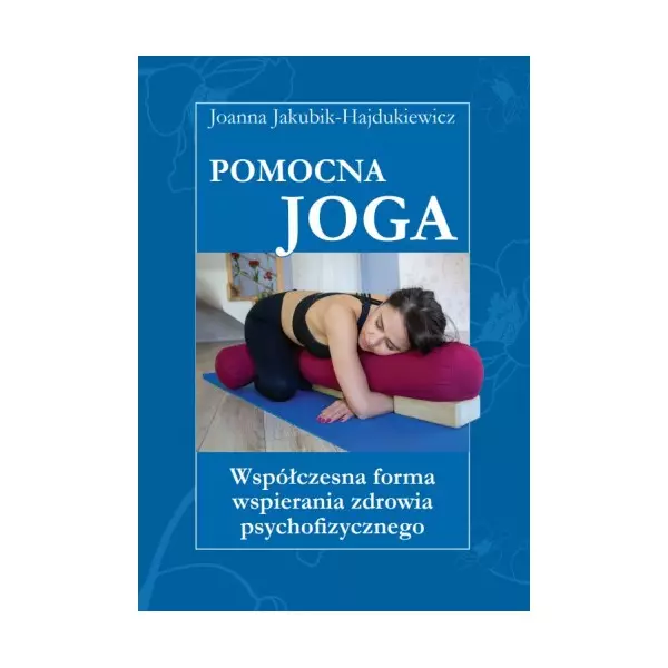 Książka - Pomocna Joga. Współczesna forma wspierania zdrowia psychofizycznego