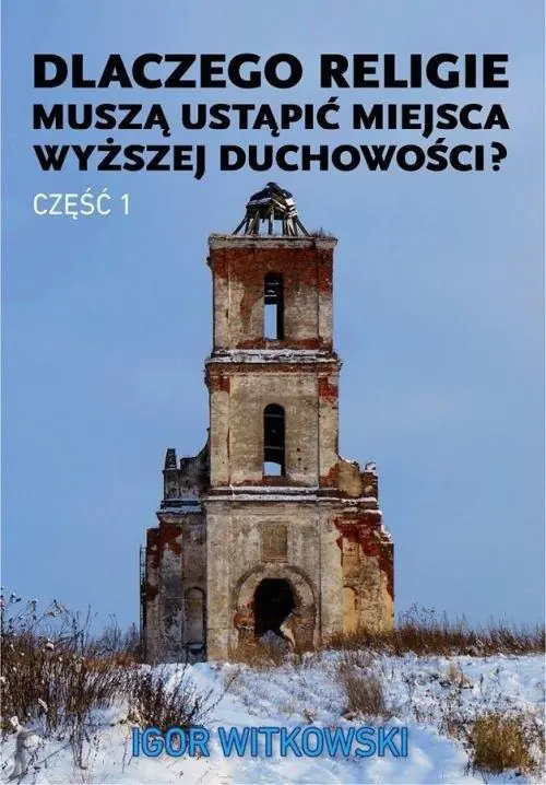 Książka - Dlaczego religie muszą ustąpić miejsca wyższej duchowości. Część 1