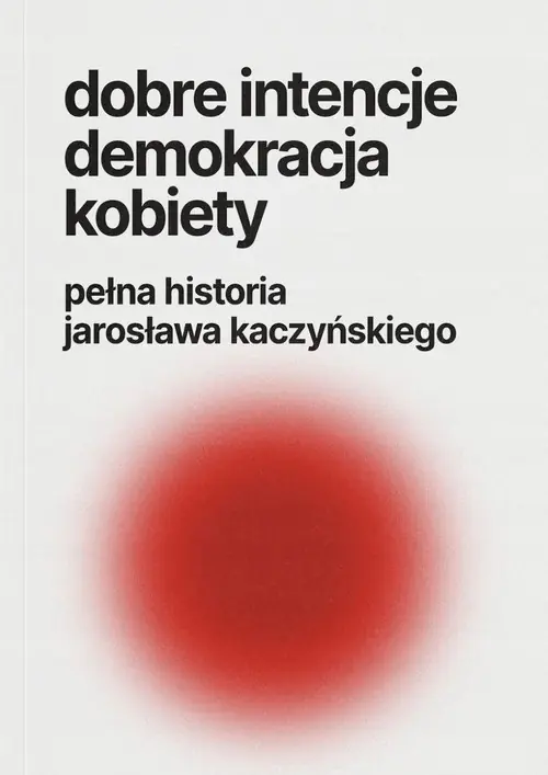 Książka - Dobre intencje, demokracja, kobiety – pełna historia Jarosława Kaczyńskiego