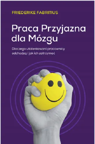 Książka - Praca przyjazna dla mózgu. Dlaczego utalentowani pracownicy odchodzą i jak ich zatrzymać