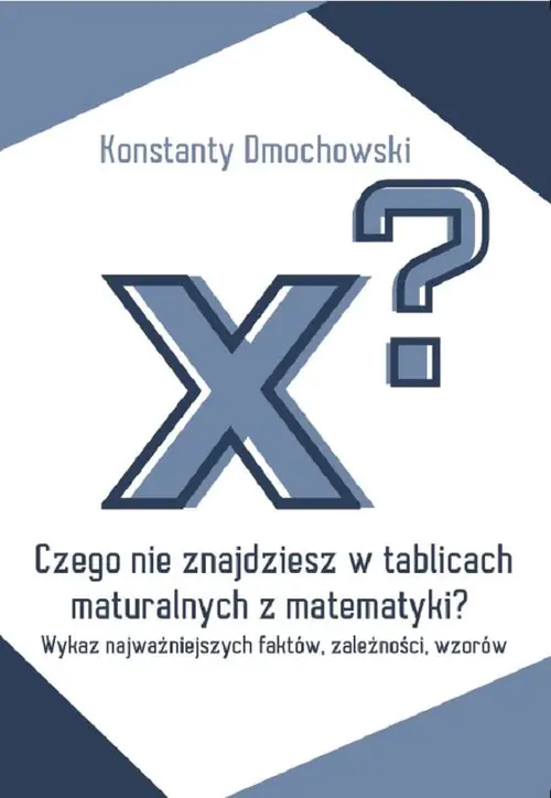 Książka - Czego nie znajdziesz w tablicach maturalnych z matematyki?