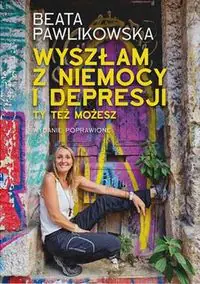 Wyszłam z niemocy i depresji. Ty też możesz