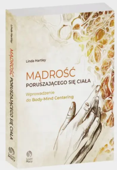 Książka - MĄDROŚĆ PORUSZAJĄCEGO SIĘ CIAŁA Wprowadzenie do Body-Mind Centering