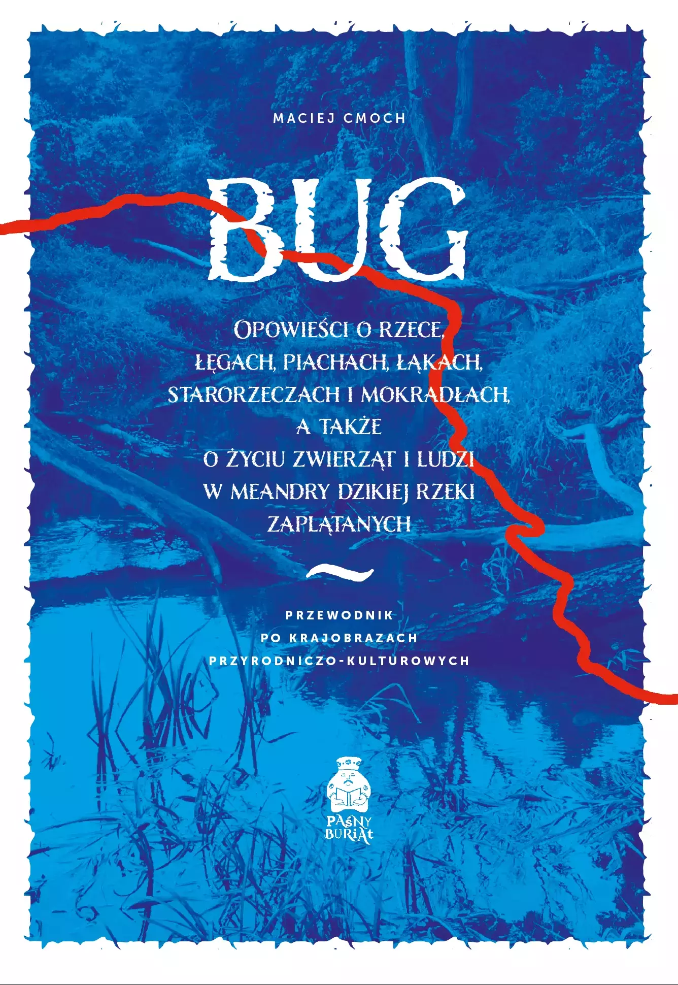 Książka - Bug. Opowieści o rzece, łęgach, piachach, łąkach, starorzeczach i mokradłach, a także o życiu zwierząt i ludzi w meandry dzikiej rzeki zaplątanych. Przewodnik po krajobrazach przyrodniczo-kul