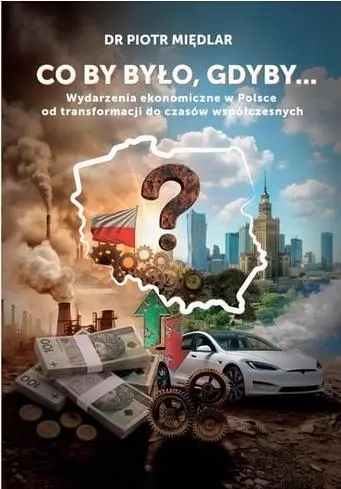 Książka - Co by by było, gdyby. Wydarzenia ekonomiczne w Polsce od transformacji do czasów współczesnych