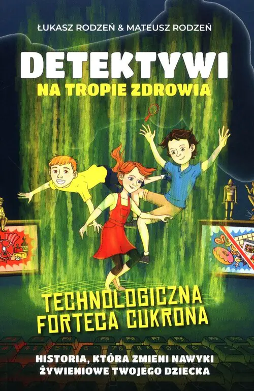 Książka - Technologiczna Forteca Cukrona. Detektywi na tropie zdrowia. Tom 2