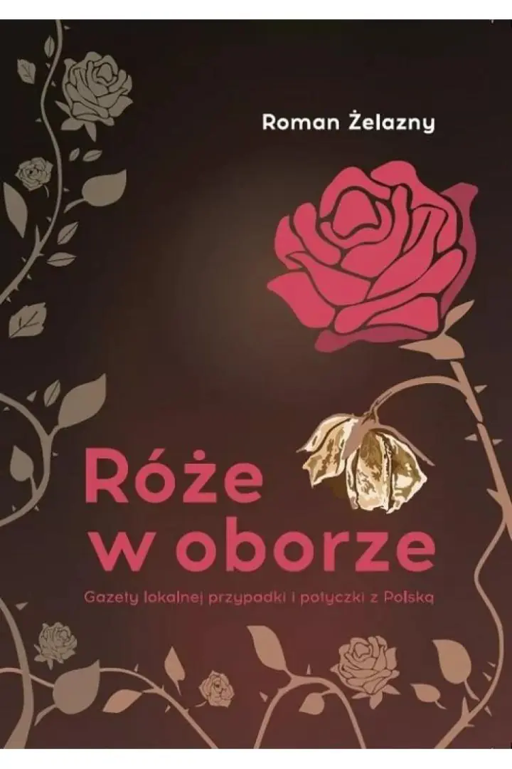 Książka - Róże w oborze. Gazety lokalnej przypadki i potyczki z Polską