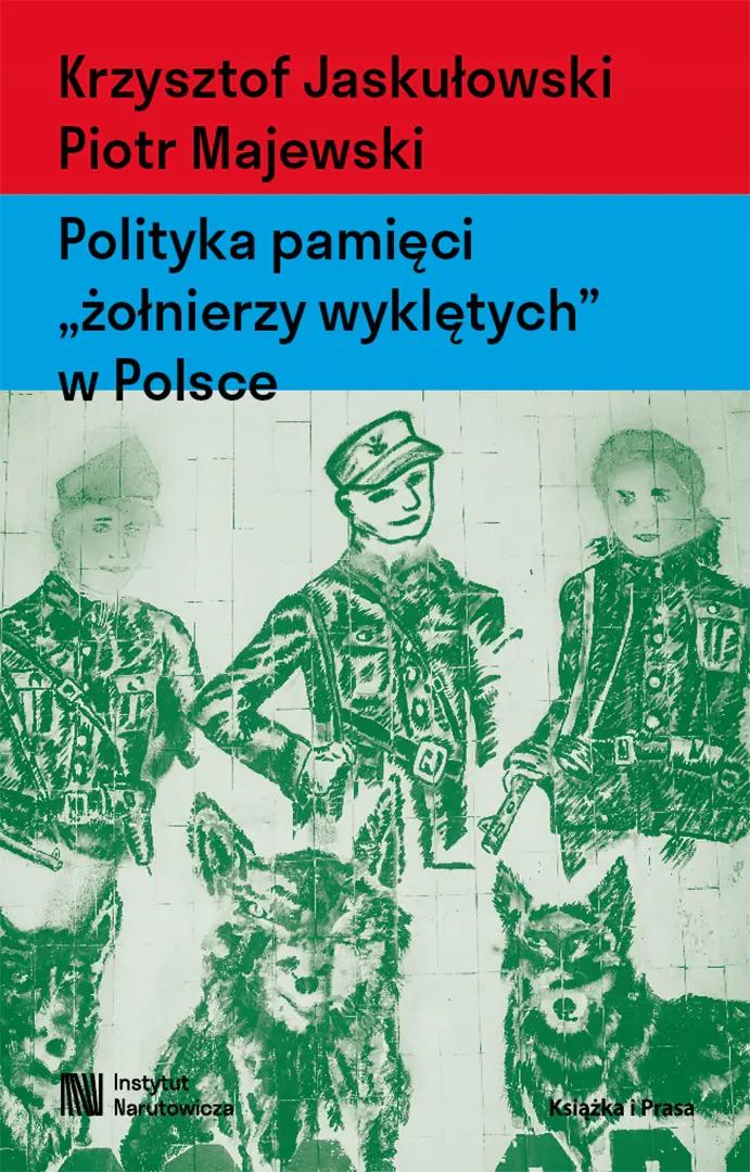 Książka - Polityka pamięci żołnierzy wyklętych w Polsce. Nacjonalizm autorytarny, hegemonia i emocje