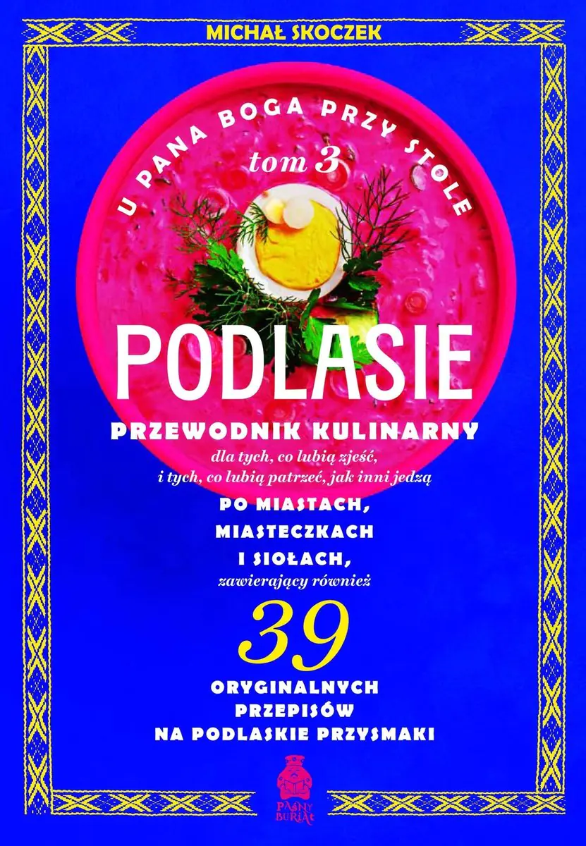 Książka - Podlasie. Przewodnik kulinarny po miastach, miasteczkach i siołach. U Pana Boga przy stole. Tom 3