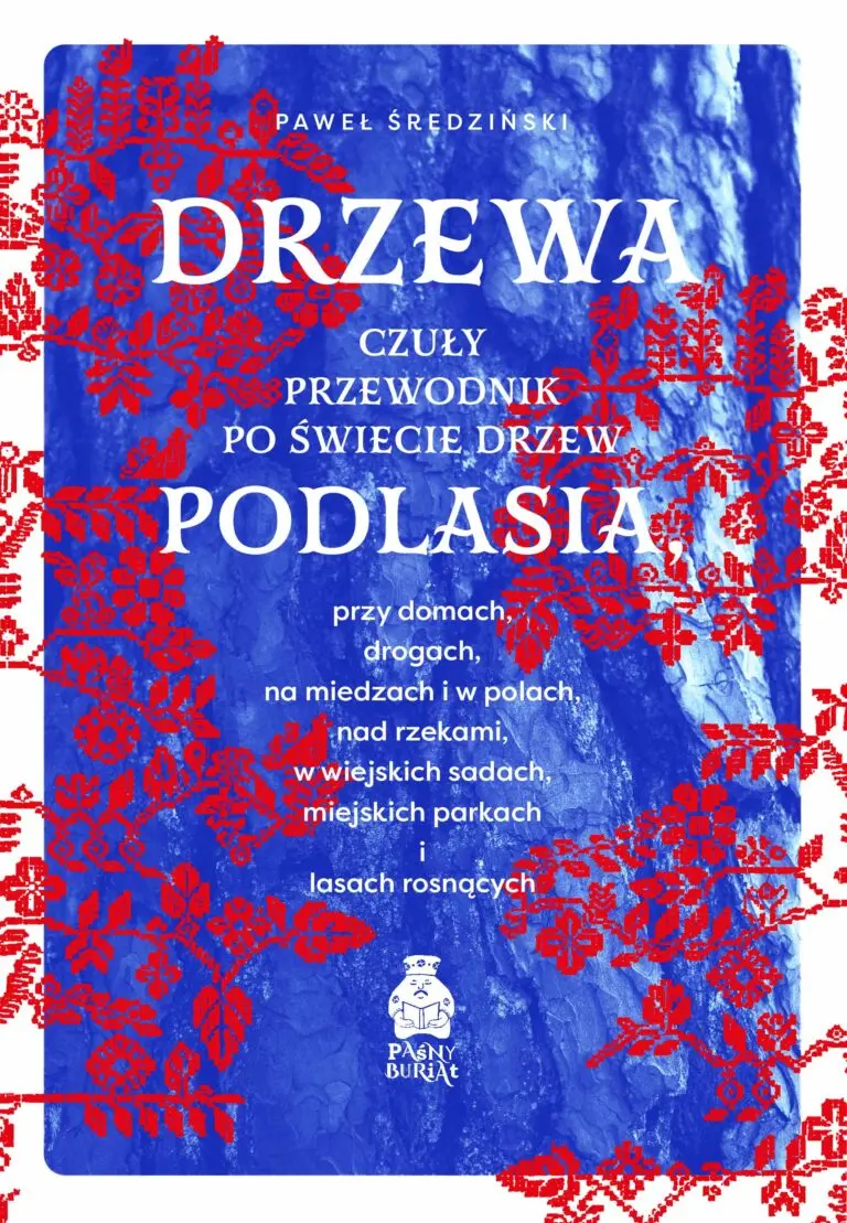 Książka - Drzewa. Czuły przewodnik po świecie drzew Podlasia, przy domach, drogach, na miedzach i w polach, nad rzekami, w wiejskich sadach, miejskich parkach i lasach rosnących