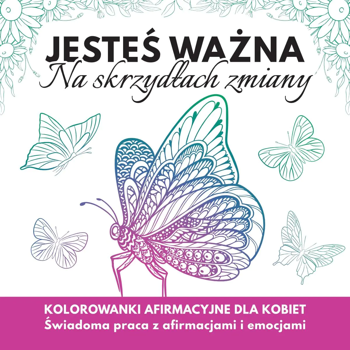 Książka - Jesteś  ważna. Na skrzydłach zmiany. Kolorowanki afirmacyjne dla kobiet