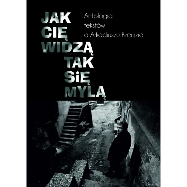 Książka - Jak cię widzą, tak się mylą. Antologia tekstów o Arkadiuszu Kremzie