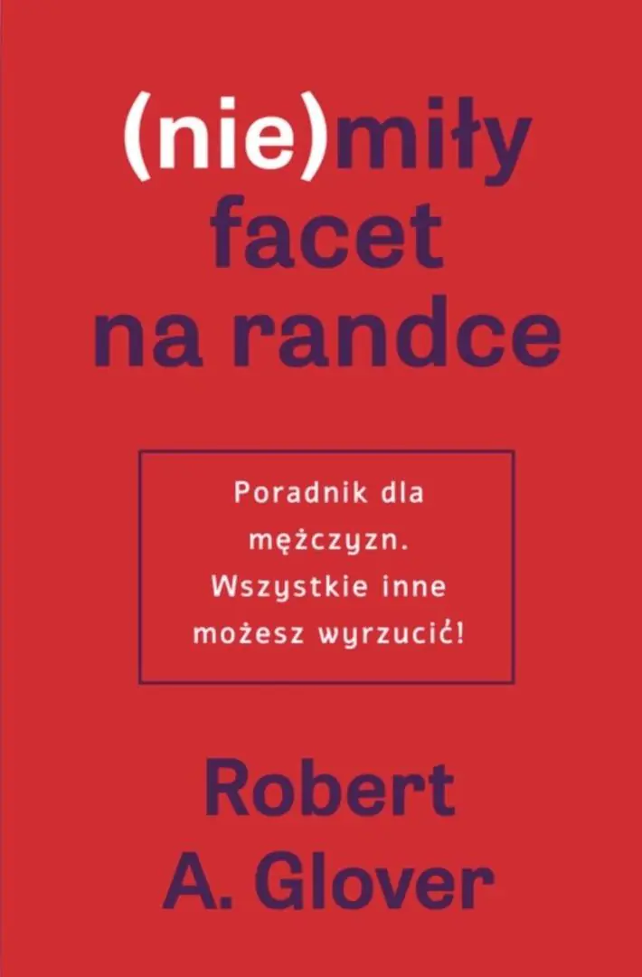 Książka - (Nie)miły facet na randce. Poradnik dla mężczyzn. Wszystkie inne możesz wyrzucić
