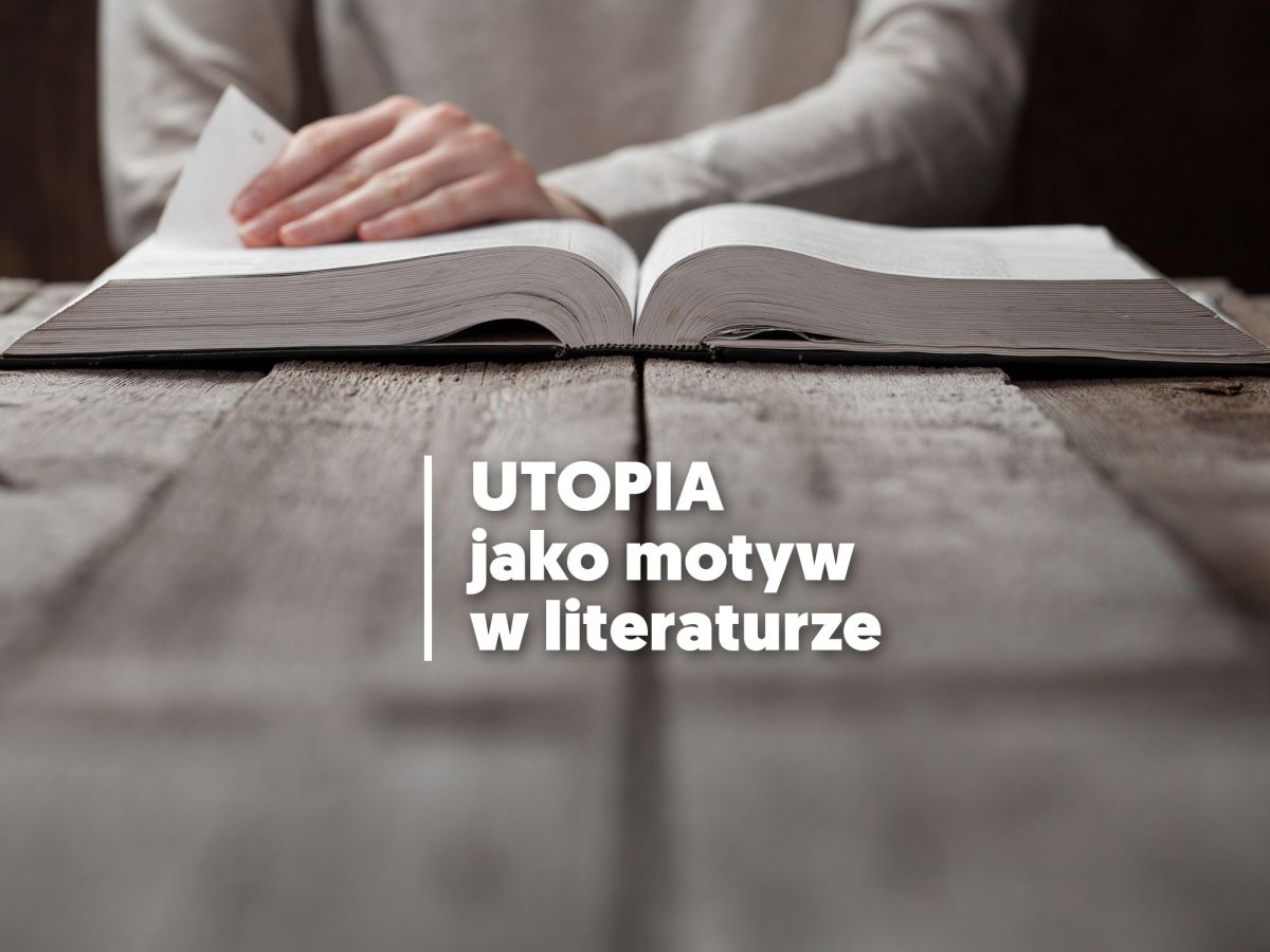 Utopia, jako motyw w literaturze. Jak wyjaśnić to pojęcie?