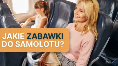 Kobieta i dziewczynka siedzące obok siebie w samolocie, obok napis: Jakie zabawki do samolotu?